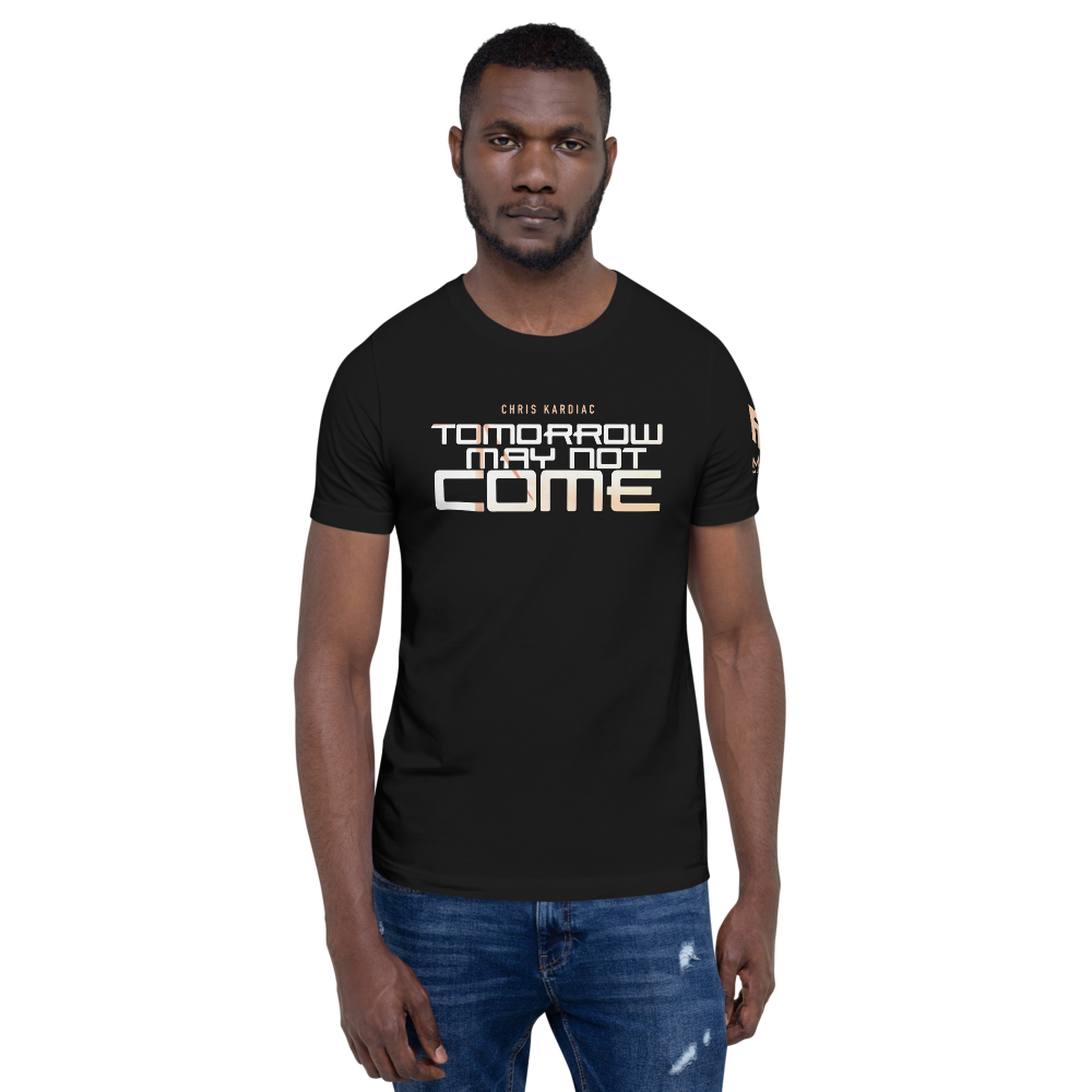 Tomorrow May Not Come T-Shirt (2 colors)